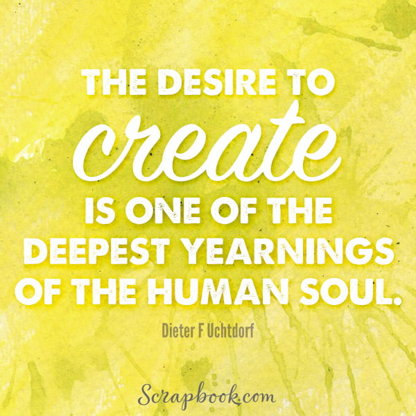 The Desire to Create is One of the Deepest Yearnings of the Human Soul
