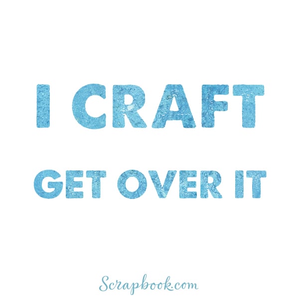 I Craft. Get Over It. 