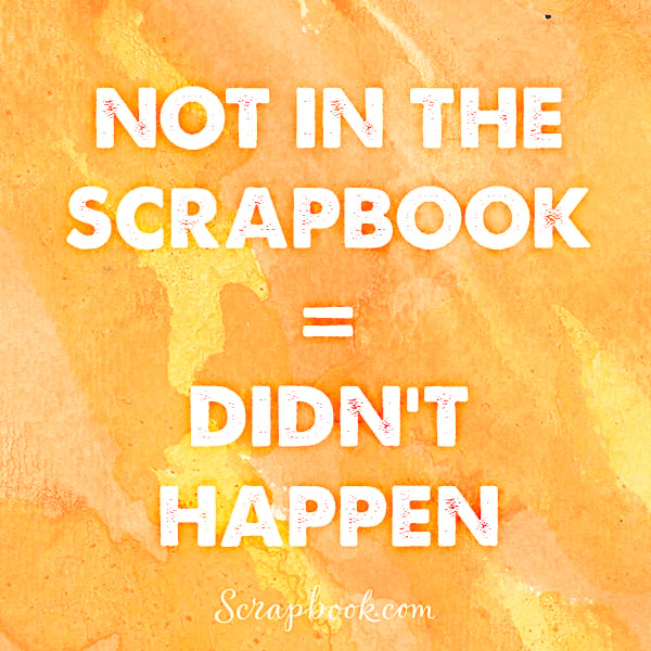 Not in the Scrapbook = Didn't Happen