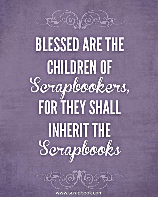 Blessed are the Children of Scrapbookers, for They Shall Inherit the Scrapbooks
