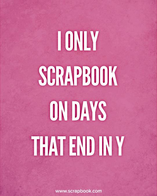I Only Scrapbook on Days that End in Y