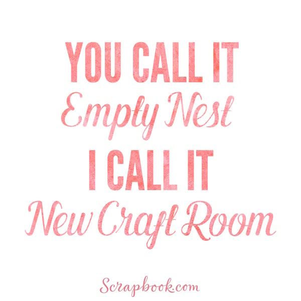 Some Call it Empty Nest. I Call it New Craft Room
