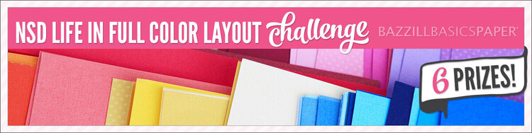NSD Life in Full Color Layout Challenge Sponsored by Bazzill Basics Paper