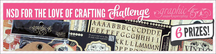 NSD For The Love of Crafting Challenge Sponsored by Graphic 45