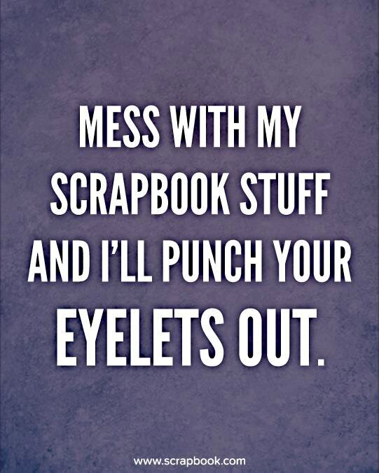 Quote - Mess With My Scrapbook Stuff...