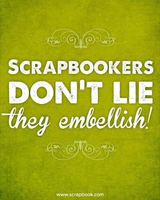 Quote: Scrapbookers Don&#039;t Lie...