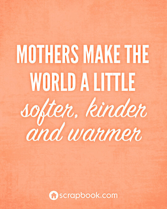 Quote: Mothers make the world...