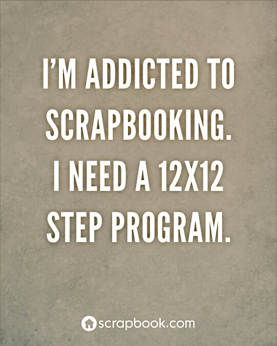 Quote: I&#039;m addicted to scrapbooking...