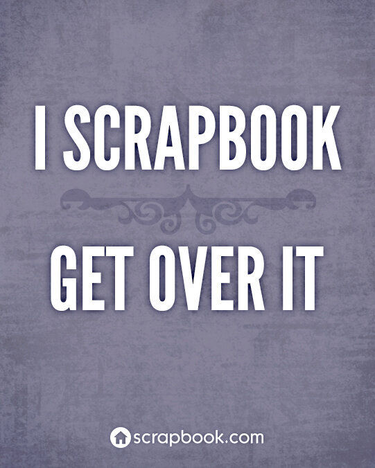 Quote: I scrapbook...