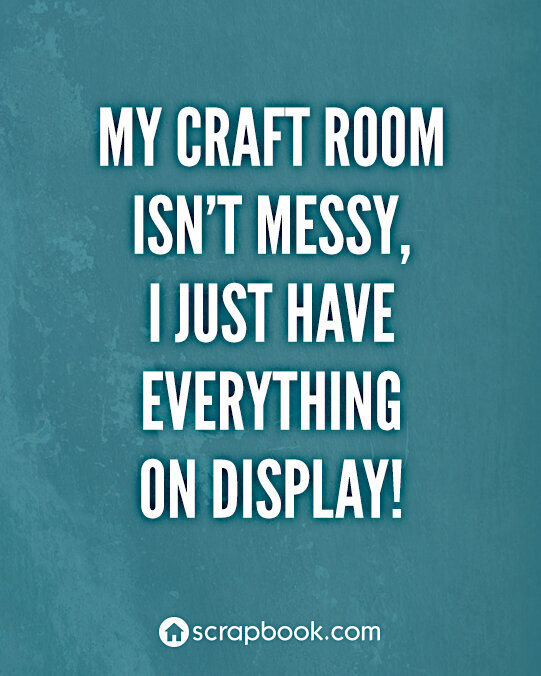 Quote: My craft room isn&#039;t messy...