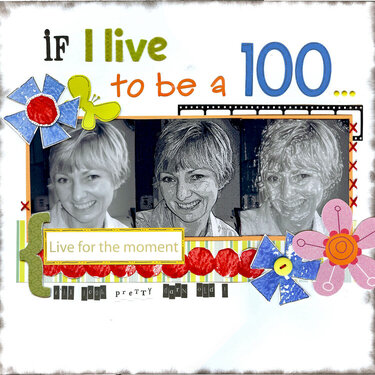 If I live to be a 100...( All About Me)