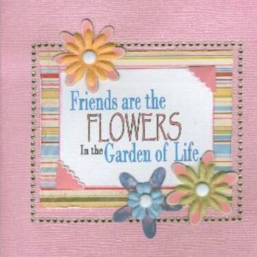 Friends are the Flowers in the Garden of Life