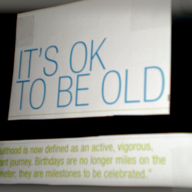Oct 6 - It&#039;s Ok to be old.