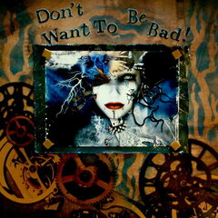 Don't Want To Be Bad ~~Scraps of Darkness~~