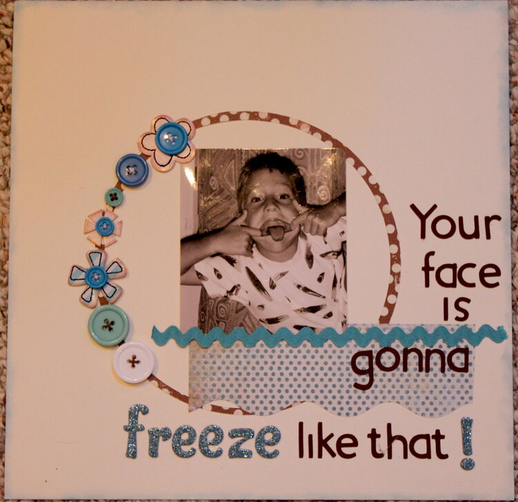 Your face is gonna freeze like that!