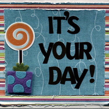 It&#039;s Your Day!