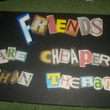 &quot;Friends are cheaper than therapy!&quot;