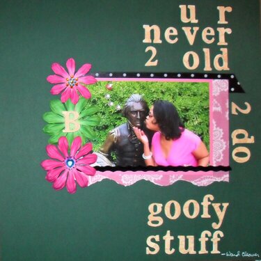 U R never 2 old 2 do goofy stuff