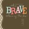 Themed Projects : The Brave Thing To Do