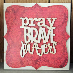 Pray Brave Prayers Wood Plaque