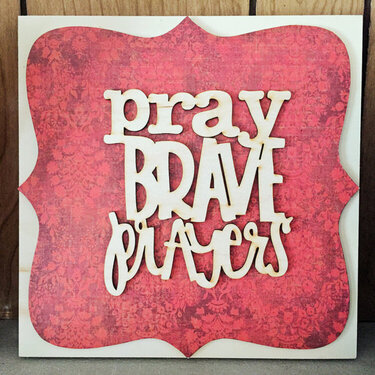 Pray Brave Prayers Wood Plaque