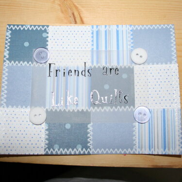 Friends are like quilts...
