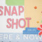 Snapshot Here & Now