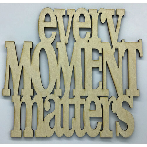 Clear Scraps - Birch Wood Laser Cutout Quotes - Every Moment Matters