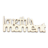 Fancy Pants Designs - Artist Edition Collection - Wooden Phrase - Love this Moment